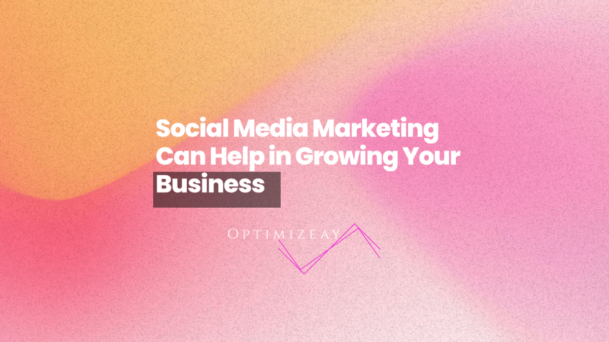 Social Media Marketing Can Help in Growing Your Business